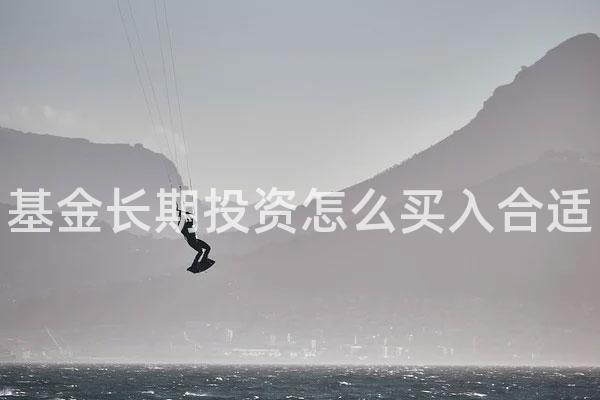 基金长期投资怎么买入合适