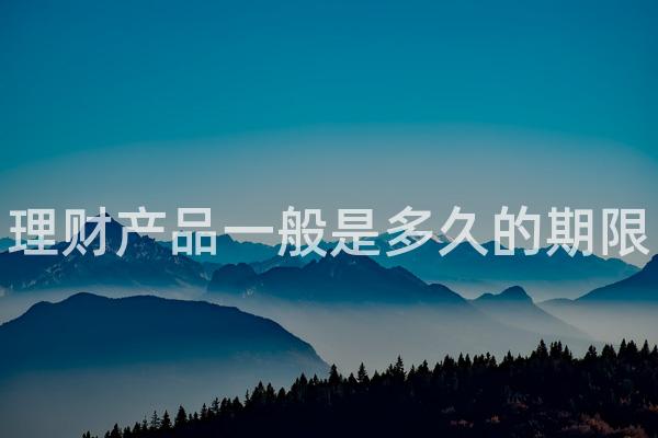 理财产品一般是多久的期限