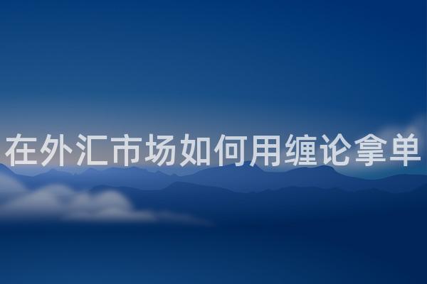 在外汇市场如何用缠论拿单