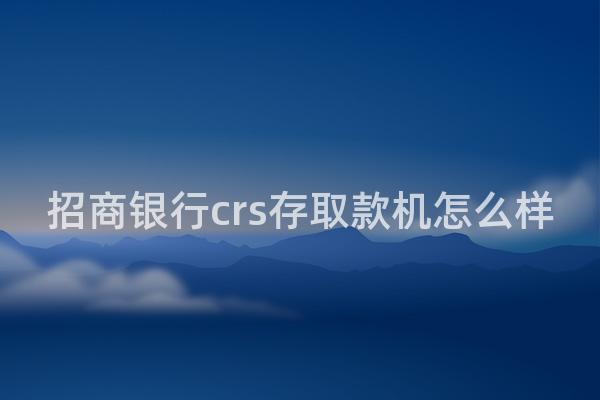 招商银行crs存取款机怎么样