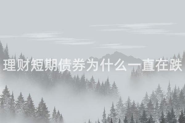 理财短期债券为什么一直在跌