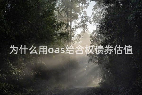 为什么用oas给含权债券估值