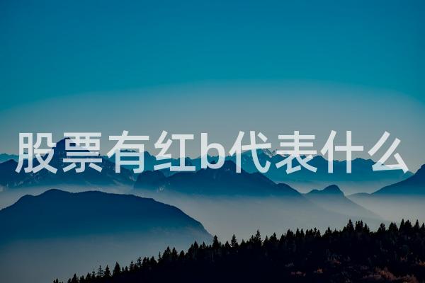 股票有红b代表什么