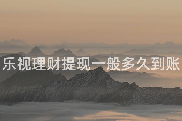 乐视理财提现一般多久到账