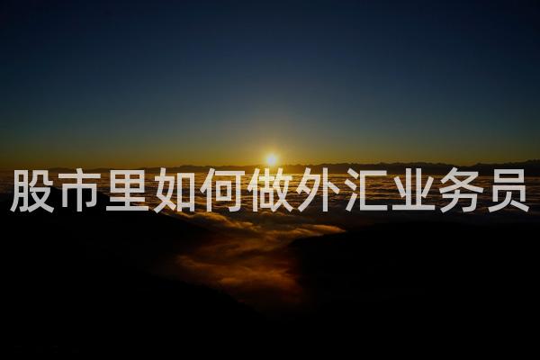 股市里如何做外汇业务员