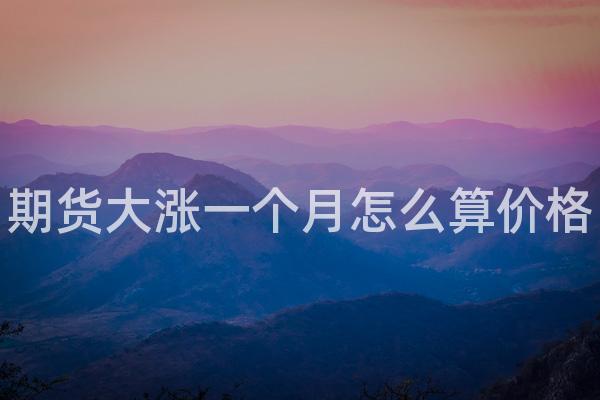 期货大涨一个月怎么算价格