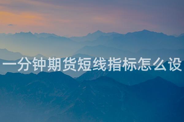 一分钟期货短线指标怎么设