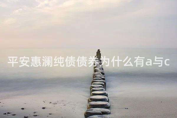平安惠澜纯债债券为什么有a与c