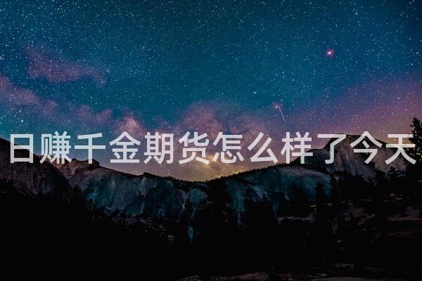 日赚千金期货怎么样了今天