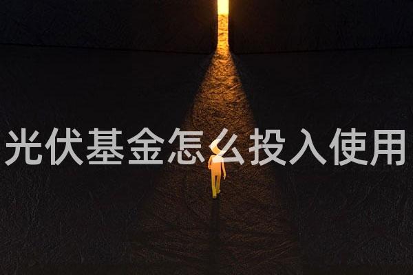 光伏基金怎么投入使用
