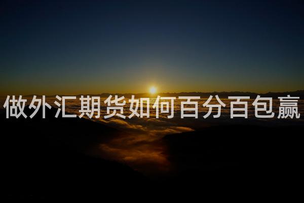 做外汇期货如何百分百包赢