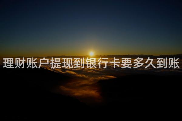 理财账户提现到银行卡要多久到账