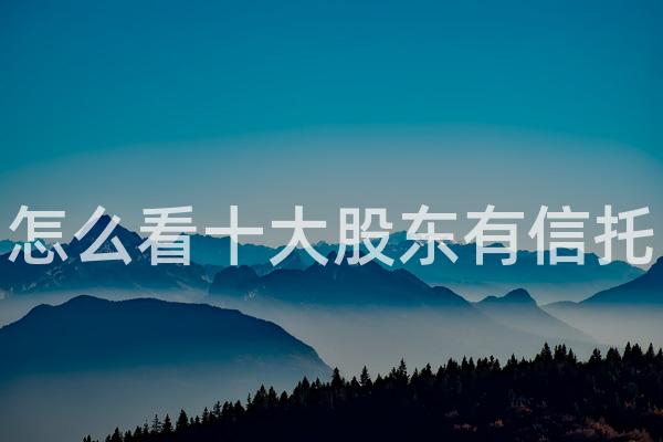 怎么看十大股东有信托