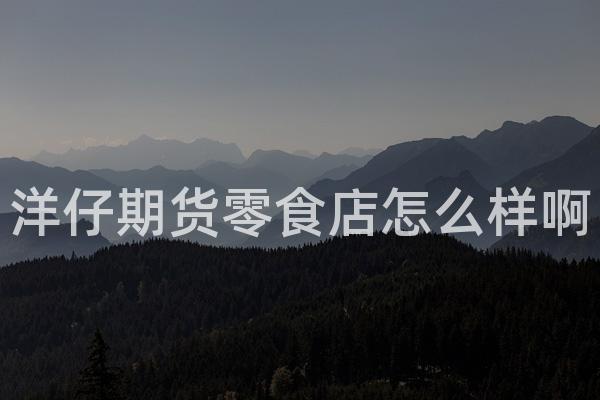 洋仔期货零食店怎么样啊