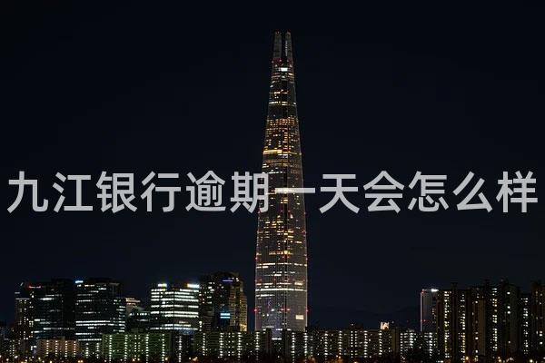 九江银行逾期一天会怎么样