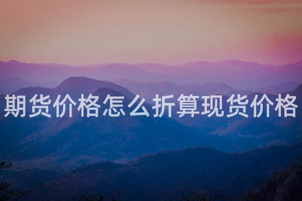 期货价格怎么折算现货价格