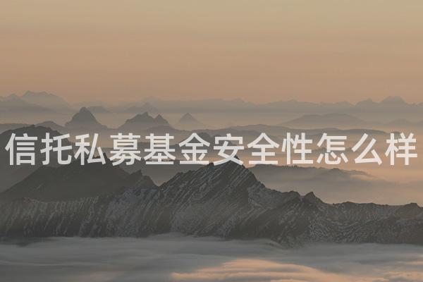 信托私募基金安全性怎么样