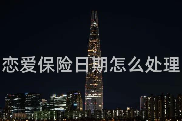 恋爱保险日期怎么处理