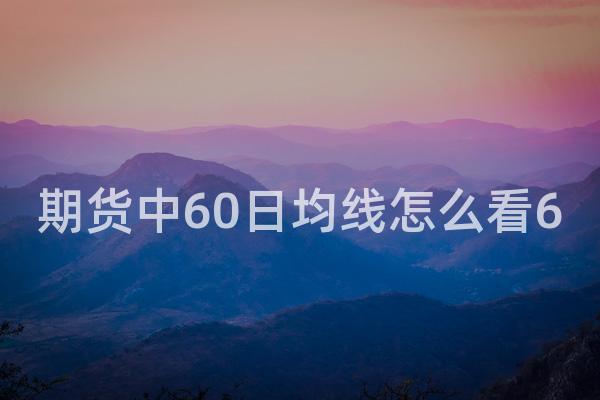 期货中60日均线怎么看6