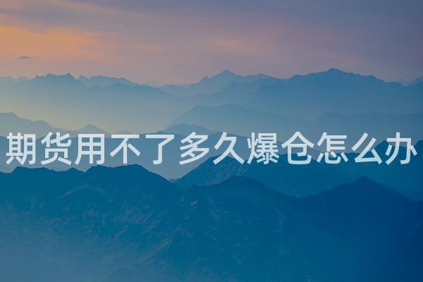 期货用不了多久爆仓怎么办