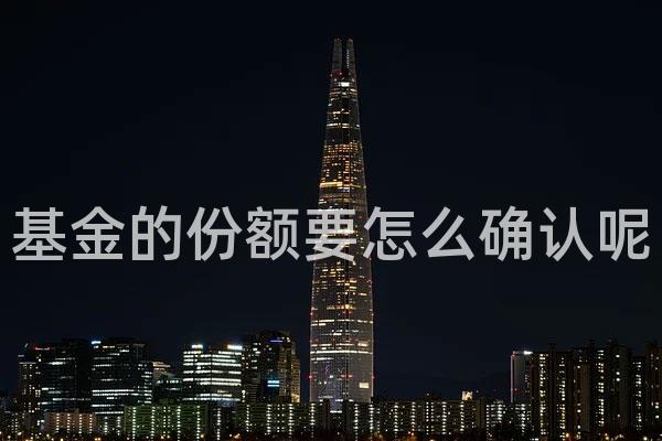 基金的份额要怎么确认呢
