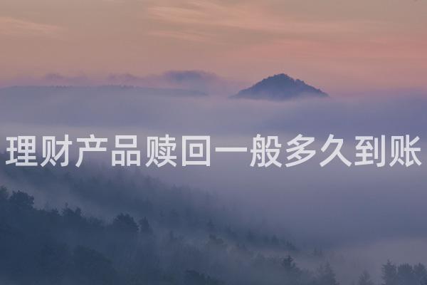 理财产品赎回一般多久到账