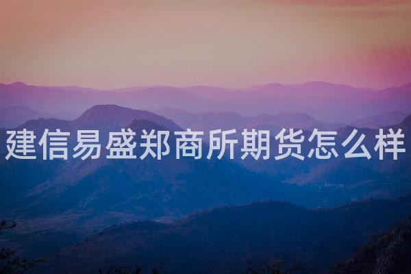 建信易盛郑商所期货怎么样