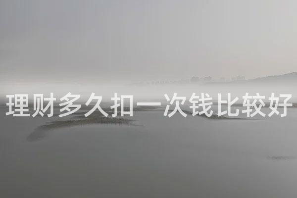 理财多久扣一次钱比较好