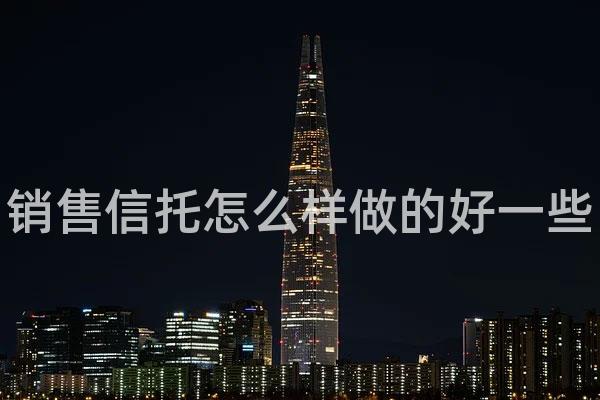 销售信托怎么样做的好一些