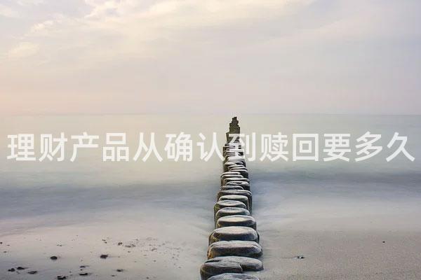 理财产品从确认到赎回要多久