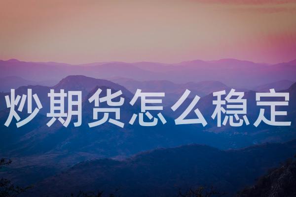 炒期货怎么稳定