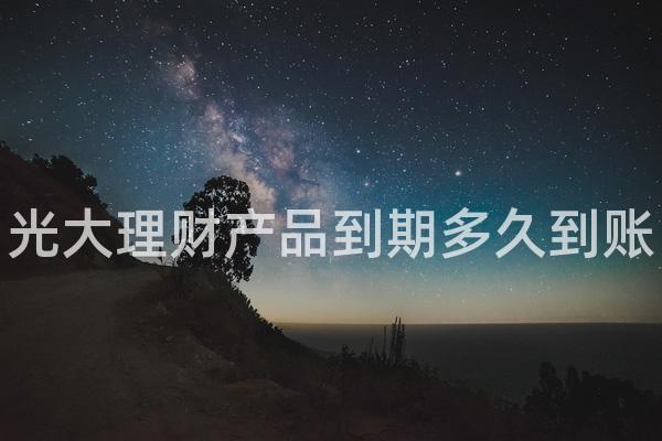 光大理财产品到期多久到账