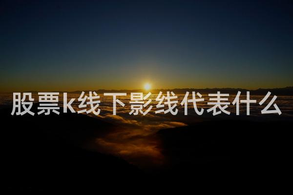 股票k线下影线代表什么
