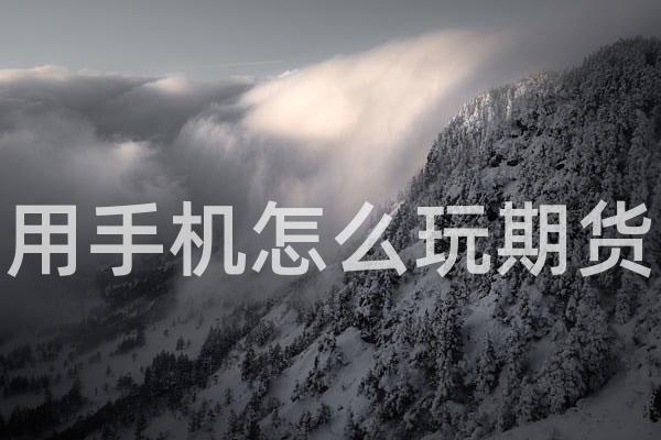 用手机怎么玩期货