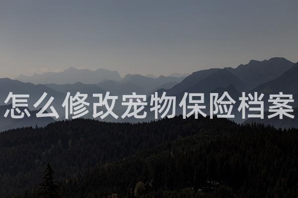 怎么修改宠物保险档案